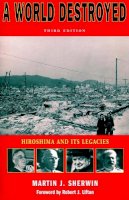 Martin J. Sherwin - A World Destroyed: Hiroshima and Its Legacies, Third Edition - 9780804739573 - V9780804739573