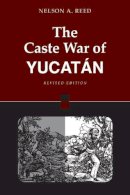 Nelson Reed - The Caste War of Yucatán - 9780804740012 - V9780804740012