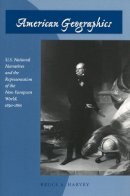 Bruce A. Harvey - American Geographics: U.S. National Narratives and the Representation of the Non-European World, 1830-1865 - 9780804740456 - V9780804740456