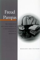 Mariano Ben Plotkin - Freud in the Pampas: The Emergence and Development of a Psychoanalytic Culture in Argentina - 9780804740609 - V9780804740609