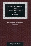 Philip C. C. Huang - Code, Custom, and Legal Practice in China: The Qing and the Republic Compared - 9780804741118 - V9780804741118