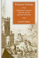 David J. Baker - Between Nations: Shakespeare, Spenser, Marvell, and the Question of Britain - 9780804741842 - V9780804741842