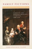 Christopher Flint - Family Fictions: Narrative and Domestic Relations in Britain, 1688-1798 - 9780804741880 - V9780804741880
