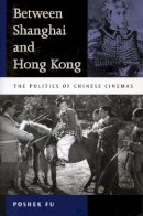 Fu - Between Shanghai and Hong Kong: The Politics of Chinese Cinemas - 9780804745185 - V9780804745185