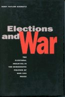 Kurt Taylor Gaubatz - Elections and War: The Electoral Incentive in the Democratic Politics of War and Peace - 9780804745512 - V9780804745512
