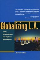 Steven Erie - Globalizing L.A.: Trade, Infrastructure, and Regional Development - 9780804746816 - V9780804746816