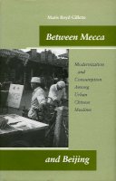 Maris Boyd Gillette - Between Mecca and Beijing: Modernization and Consumption Among Urban Chinese Muslims - 9780804746854 - V9780804746854