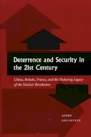 Avery Goldstein - Deterrence and Security in the 21st Century: China, Britain, France, and the Enduring Legacy of the Nuclear Revolution - 9780804746861 - V9780804746861