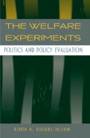 Robin H. Rogers-Dillon - The Welfare Experiments: Politics and Policy Evaluation - 9780804747462 - V9780804747462