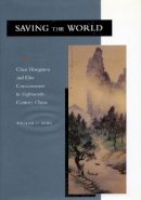 William T. Rowe - Saving the World: Chen Hongmou and Elite Consciousness in Eighteenth-Century China - 9780804748186 - V9780804748186