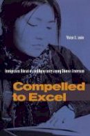 Vivian S. Louie - Compelled to Excel: Immigration, Education, and Opportunity among Chinese Americans - 9780804749855 - V9780804749855