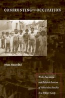 Maya Rosenfeld - Confronting the Occupation: Work, Education, and Political Activism of Palestinian Families in a Refugee Camp - 9780804749879 - V9780804749879