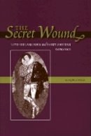 Marion A. Wells - The Secret Wound: Love-Melancholy and Early Modern Romance - 9780804750462 - V9780804750462