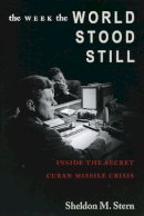 Sheldon M. Stern - The Week the World Stood Still: Inside the Secret Cuban Missile Crisis - 9780804750776 - V9780804750776