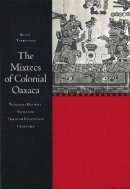 Kevin Terraciano - The Mixtecs of Colonial Oaxaca. Nudzahui History, Sixteenth Through Eighteenth Centuries.  - 9780804751049 - V9780804751049