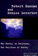Albert Gelpi (Ed.) - Robert Duncan and Denise Levertov: The Poetry of Politics, the Politics of Poetry - 9780804751315 - V9780804751315