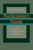 George Fisher - Plea Bargaining’s Triumph: A History of Plea Bargaining in America - 9780804751353 - V9780804751353
