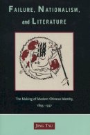 Jing Tsu - Failure, Nationalism, and Literature: The Making of Modern Chinese Identity, 1895-1937 - 9780804751766 - V9780804751766