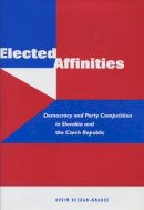 Kevin Deegan-Krause - Elected Affinities: Democracy and Party Competition in Slovakia and the Czech Republic - 9780804752060 - V9780804752060