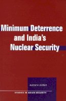 Rajesh M. Basrur - Minimum Deterrence and India’s Nuclear Security - 9780804752565 - V9780804752565