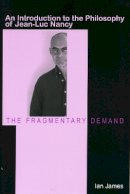 Ian James - The Fragmentary Demand: An Introduction to the Philosophy of Jean-Luc Nancy - 9780804752701 - V9780804752701