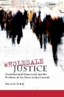 Martin H. Redish - Wholesale Justice: Constitutional Democracy and the Problem of the Class Action Lawsuit - 9780804752756 - V9780804752756