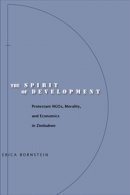 Erica Bornstein - The Spirit of Development: Protestant NGOs, Morality, and Economics in Zimbabwe - 9780804753364 - V9780804753364
