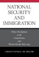 Christopher Rudolph - National Security and Immigration: Policy Development in the United States and Western Europe Since 1945 - 9780804753777 - V9780804753777