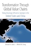Behnam N. Tabrizi - Transformation Through Global Value Chains: Taking Advantage of Business Synergies in the United States and China - 9780804754828 - V9780804754828