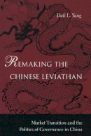 Dali L. Yang - Remaking the Chinese Leviathan: Market Transition and the Politics of Governance in China - 9780804754934 - V9780804754934