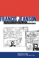 Marie-Pierre Ulloa - Francis Jeanson: A Dissident Intellectual from the French Resistance to the Algerian War - 9780804755085 - V9780804755085