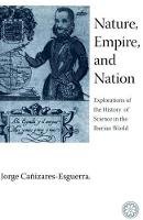 Jorge Canizares-Esguerra - Nature, Empire, And Nation: Explorations of the History of Science in the Iberian World - 9780804755436 - V9780804755436