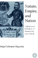 Jorge Cañizares-Esguerra - Nature, Empire, and Nation: Explorations of the History of Science in the Iberian World - 9780804755443 - V9780804755443
