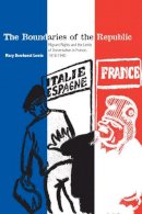 Mary Dewhurst Lewis - The Boundaries of the Republic: Migrant Rights and the Limits of Universalism in France, 1918-1940 - 9780804755825 - V9780804755825