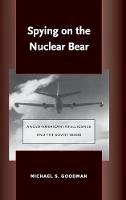 Michael S. Goodman - Spying on the Nuclear Bear: Anglo-American Intelligence and the Soviet Bomb - 9780804755856 - V9780804755856
