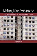 Asef Bayat - Making Islam Democratic: Social Movements and the Post-Islamist Turn - 9780804755955 - V9780804755955