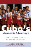 Martin Carnoy - Cuba’s Academic Advantage: Why Students in Cuba Do Better in School - 9780804755986 - V9780804755986