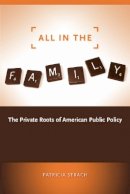 Patricia Strach - All in the Family: The Private Roots of American Public Policy - 9780804756099 - V9780804756099