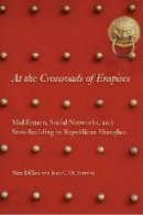 Unknown - At the Crossroads of Empires: Middlemen, Social Networks, and State-Building in Republican Shanghai - 9780804756198 - V9780804756198