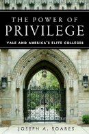 Joseph A. Soares - The Power of Privilege. Yale and America's Elite Colleges.  - 9780804756372 - V9780804756372
