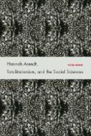 Peter Baehr - Hannah Arendt, Totalitarianism, and the Social Sciences - 9780804756501 - V9780804756501
