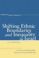 Aziza Khazzoom - Shifting Ethnic Boundaries and Inequality in Israel: Or, How the Polish Peddler Became a German Intellectual - 9780804756976 - V9780804756976