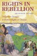 Shannon Speed - Rights in Rebellion: Indigenous Struggle and Human Rights in Chiapas - 9780804757348 - V9780804757348