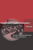 Sheldon X. Zhang - Chinese Human Smuggling Organizations: Families, Social Networks, and Cultural Imperatives - 9780804757416 - V9780804757416