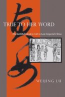 Weijing Lu - True to Her Word: The Faithful Maiden Cult in Late Imperial China - 9780804758086 - V9780804758086