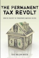 Isaac William Martin - The Permanent Tax Revolt: How the Property Tax Transformed American Politics - 9780804758710 - V9780804758710
