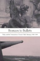 Kirrily Freeman - Bronzes to Bullets: Vichy and the Destruction of French Public Statuary, 1941–1944 - 9780804758895 - V9780804758895