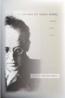 Gregory Freidin (Ed.) - The Enigma of Isaac Babel: Biography, History, Context - 9780804759038 - V9780804759038