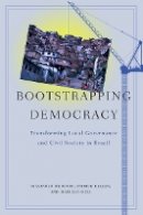 Gianpaolo Baiocchi - Bootstrapping Democracy: Transforming Local Governance and Civil Society in Brazil - 9780804760560 - V9780804760560