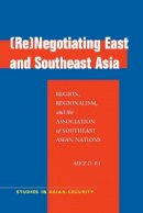 Alice D. Ba - (Re)Negotiating East and Southeast Asia: Region, Regionalism, and the Association of Southeast Asian Nations - 9780804760706 - V9780804760706